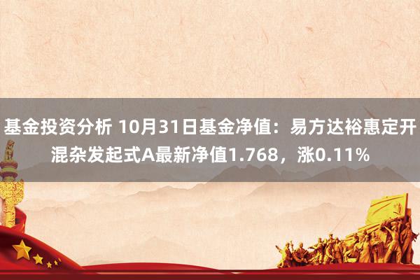 基金投资分析 10月31日基金净值：易方达裕惠定开混杂发起式A最新净值1.768，涨0.11%