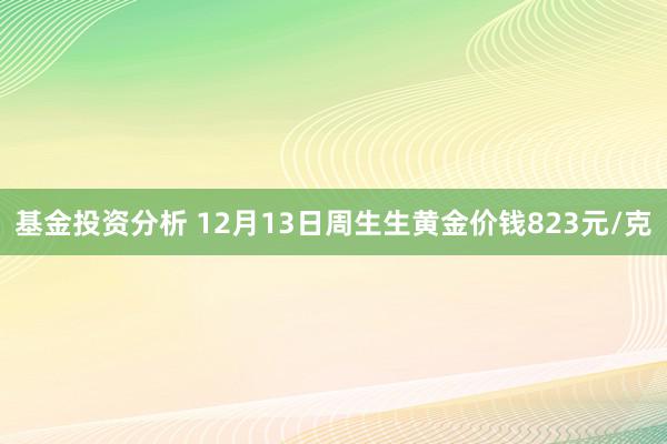 基金投资分析 12月13日周生生黄金价钱823元/克