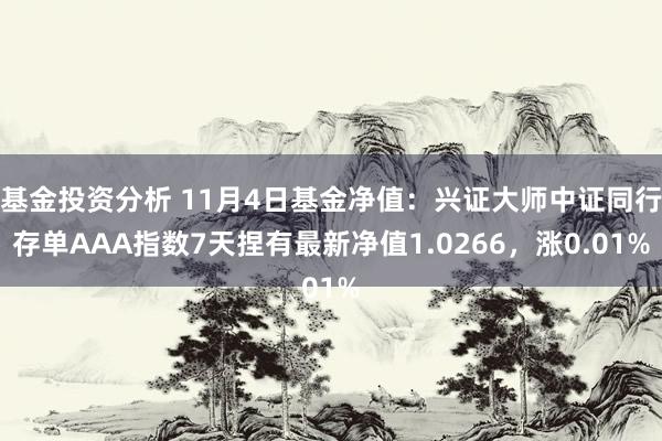 基金投资分析 11月4日基金净值：兴证大师中证同行存单AAA指数7天捏有最新净值1.0266，涨0.01%