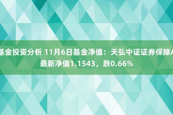 基金投资分析 11月6日基金净值：天弘中证证券保障A最新净值1.1543，跌0.66%