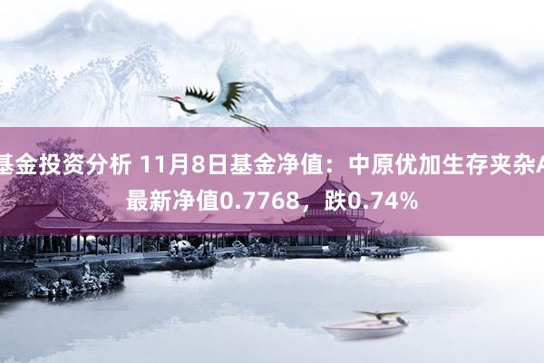 基金投资分析 11月8日基金净值：中原优加生存夹杂A最新净值0.7768，跌0.74%